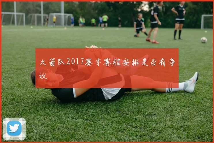 火箭队2017赛季赛程安排是否有争议