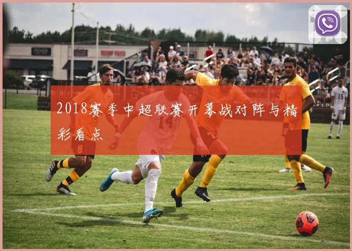 2018赛季中超联赛开幕战对阵与精彩看点