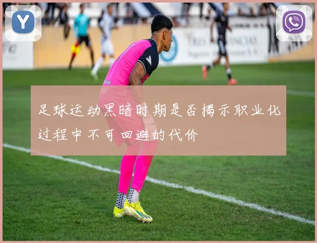足球运动黑暗时期是否揭示职业化过程中不可回避的代价